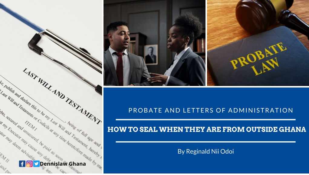 Sealing of probate and Letters of administration obtained from countries outside Ghana